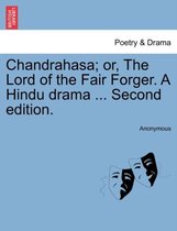 Chandrahasa; Or, the Lord of the Fair Forger. a Hindu Drama ... Second Edition.