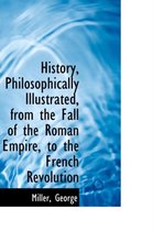 History, Philosophically Illustrated, from the Fall of the Roman Empire, to the French Revolution