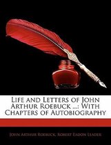 Life and Letters of John Arthur Roebuck ...