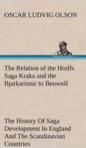 The Relation of the Hrolfs Saga Kraka and the Bjarkarimur to Beowulf A Contribution To The History Of Saga Development In England And The Scandinavian Countries