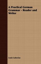 A Practical German Grammar - Reader and Writer