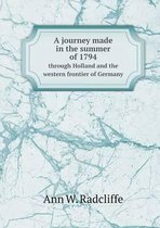 A journey made in the summer of 1794 through Holland and the western frontier of Germany