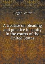 A treatise on pleading and practice in equity in the courts of the United States