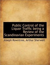 Public Control of the Liquor Traffic Being a Review of the Scandinavian Experiments
