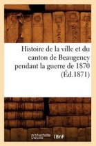 Histoire- Histoire de la Ville Et Du Canton de Beaugency Pendant La Guerre de 1870 (Éd.1871)