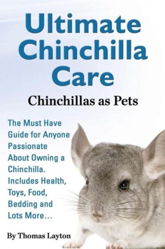 Ultimate Chinchilla Care Chinchillas as Pets the Must Have Guide for