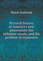 Pictorial history of America's new possessions the isthmian canals, and the problem of expansion