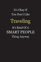 It's Okay If You Don't Like Traveling It's Kind Of A Smart People Thing Anyway