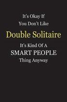It's Okay If You Don't Like Double Solitaire It's Kind Of A Smart People Thing Anyway