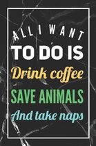 All I Want To Do Is Drink Coffee, Save Animals And Take Naps