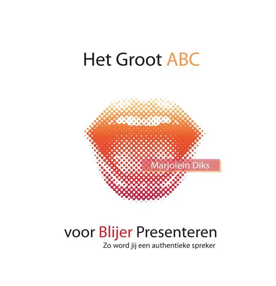 Het Groot ABC voor Blijer Presenteren - Zo word jij een authentiek spreker