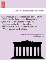 Geschichte Des Feldzuges Im Jahre 1812, Nach Den Zuverla Ssigsten Quellen ... Bearbeitet Von M. Bogdanowitsch ... Aus Dem Russischen Von G. Baumgarten. [With Maps and Plans.]