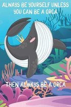 Always Be Yourself Unless You Can Be A Orcas Then Always Be A Orcas