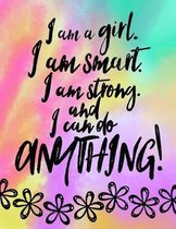 I Am a Girl, I Am Smart. I Am Strong and I Can Do Anything; Gift for Tweens