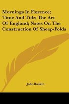 Mornings in Florence; Time and Tide; The Art of England; Notes on the Construction of Sheep-Folds