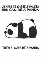 Always Be Yourself Unless You Can Be A Panda Then Always Be A Panda