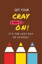 Get your cray on! It's last day of school!