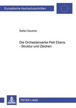 Europaeische Hochschulschriften / European University Studie- Die Orchesterwerke Petr Ebens - Struktur Und Zeichen