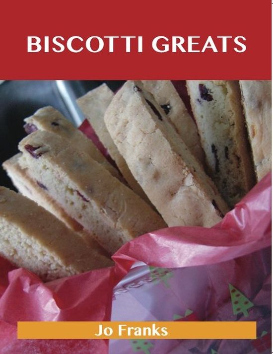 Biscotti Greats: Delicious Biscotti Recipes, The Top 51 Bisc ... - cover