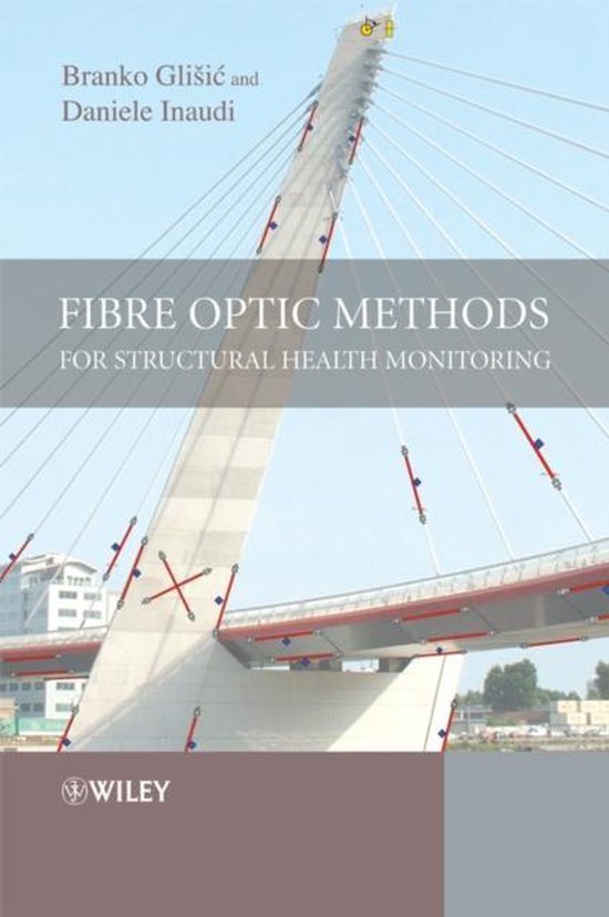 Fibre Optic Methods for Structural Health Monitoring, Branko Glisic