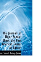 The Journals of Major Samuel Shaw, the First American Consul at Canton