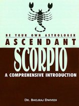 Be Your Own Astrologer: Ascendant Scorpio a Comprehensive Introduction
