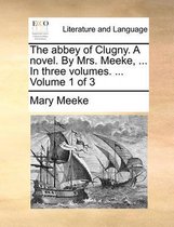 The Abbey of Clugny. a Novel. by Mrs. Meeke, ... in Three Volumes. ... Volume 1 of 3