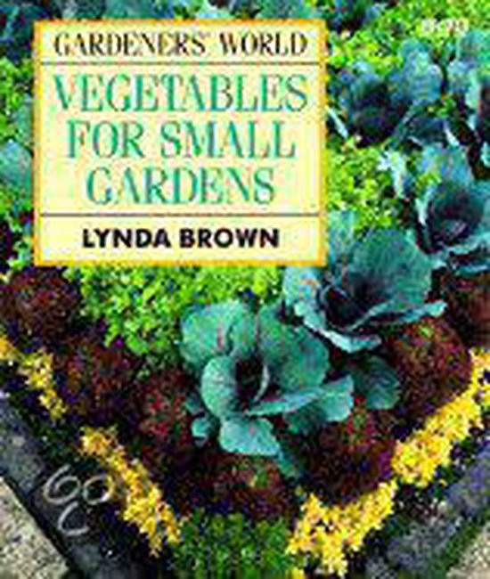 Gardeners' World Vegetables for Small Gardens, Lynda Brown