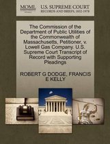 The Commission of the Department of Public Utilities of the Commonwealth of Massachusetts, Petitioner, V. Lowell Gas Company. U.S. Supreme Court Transcript of Record with Supporting Pleadings