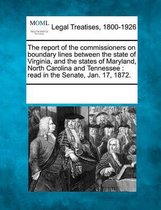 The Report of the Commissioners on Boundary Lines Between the State of Virginia, and the States of Maryland, North Carolina and Tennessee