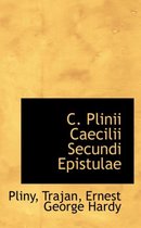 C. Plinii Caecilii Secundi Epistulae