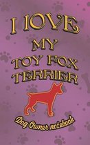 I Love My Toy Fox Terrier - Dog Owner Notebook