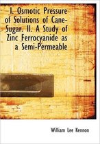 I. Osmotic Pressure of Solutions of Cane-Sugar. II. a Study of Zinc Ferrocyanide as a Semi-Permeable