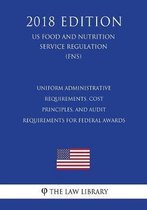 Uniform Administrative Requirements, Cost Principles, and Audit Requirements for Federal Awards (Us Food and Nutrition Service Regulation) (Fns) (2018 Edition)