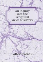 An inquiry into the Scriptural views of slavery