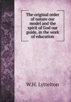 The original order of nature our model and the spirit of God our guide, in the work of education