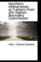 Northern Afghanistan; Or, Letters from the Afghan Boundary Commission