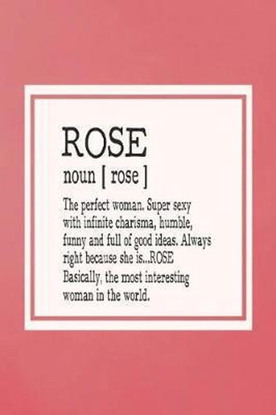 Rose Noun [ Rose ] the Perfect Woman Super Sexy with Infinite Charisma, Funny and Full...