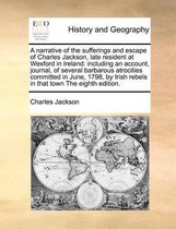 A narrative of the sufferings and escape of Charles Jackson, late resident at Wexford in Ireland