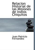 Relacion Historial de Las Misiones de Indios Chiquitos