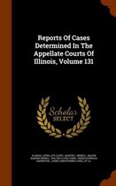 Reports of Cases Determined in the Appellate Courts of Illinois, Volume 131