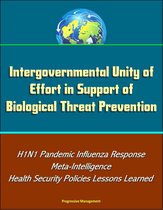 Intergovernmental Unity of Effort in Support of Biological Threat Prevention: H1N1 Pandemic Influenza Response, Meta-Intelligence, Health Security Policies Lessons Learned