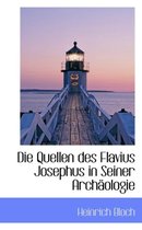 Die Quellen Des Flavius Josephus in Seiner Arch Ologie