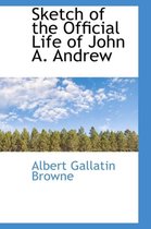 Sketch of the Official Life of John A. Andrew