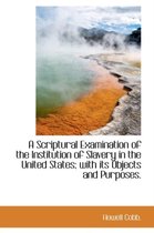 A Scriptural Examination of the Institution of Slavery in the United States; With Its Objects and Pu