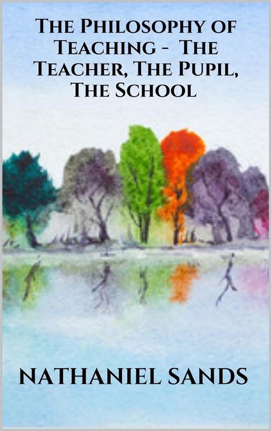 The Philosophy of Teaching - The Teacher, The Pupil, The Sch ... - cover
