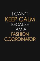 I Can't Keep Calm Because I Am A Fashion Coordinator