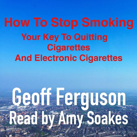 How To Stop Smoking, Your Key To Quitting Cigarettes And Ele ... - cover