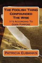 The Foolish Thing Confounded The Wise