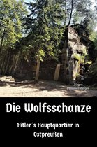 Die Wolfsschanze - Hitler´s Hauptquartier in Ostpreußen